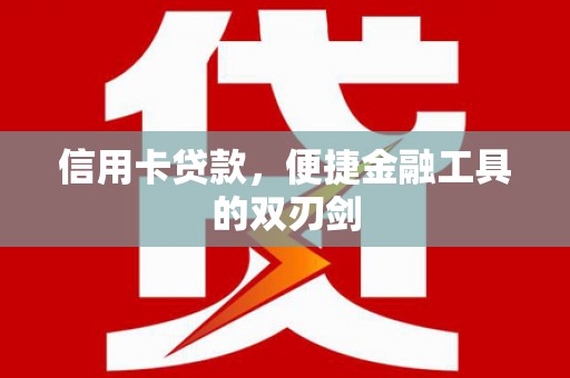惠山信用卡贷款，便捷金融工具的双刃剑