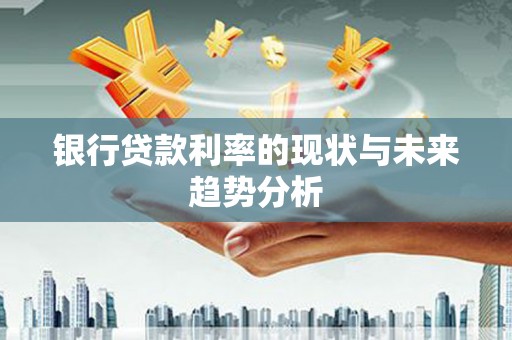 惠山银行贷款利率的现状与未来趋势分析