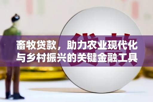 惠山畜牧贷款，助力农业现代化与乡村振兴的关键金融工具