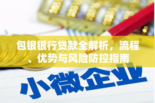 惠山包银银行贷款全解析，流程、优势与风险防控指南