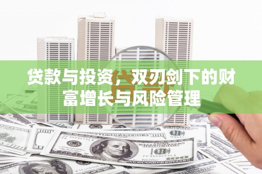 惠山贷款与投资，双刃剑下的财富增长与风险管理