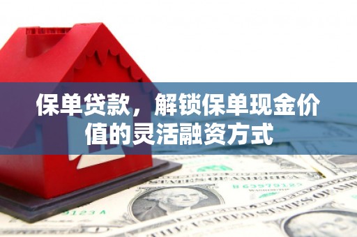 惠山保单贷款，解锁保单现金价值的灵活融资方式