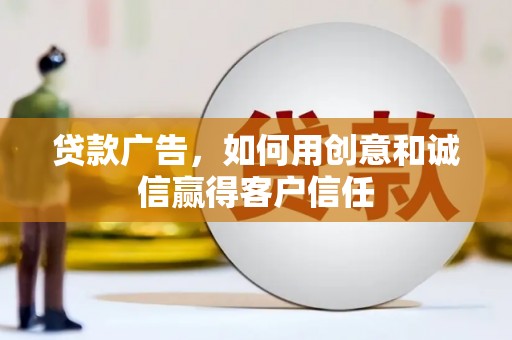 惠山贷款广告，如何用创意和诚信赢得客户信任