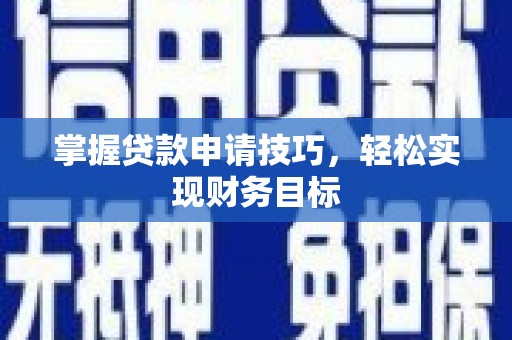 惠山掌握贷款申请技巧，轻松实现财务目标