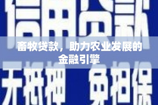 惠山畜牧贷款，助力农业发展的金融引擎