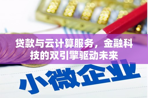惠山贷款与云计算服务，金融科技的双引擎驱动未来