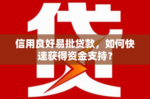 惠山信用良好易批贷款，如何快速获得资金支持？