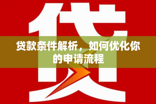 惠山贷款条件解析，如何优化你的申请流程