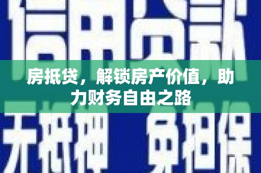 惠山房抵贷，解锁房产价值，助力财务自由之路