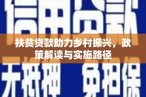 惠山扶贫贷款助力乡村振兴，政策解读与实施路径