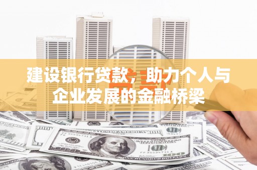 惠山建设银行贷款，助力个人与企业发展的金融桥梁