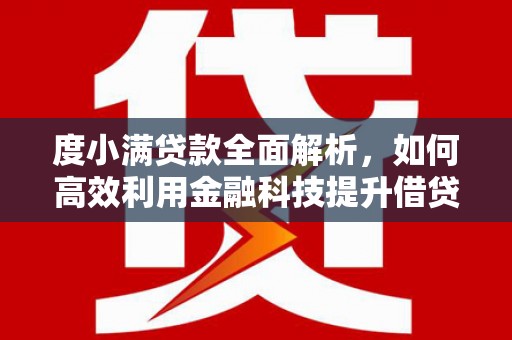 惠山度小满贷款全面解析，如何高效利用金融科技提升借贷体验