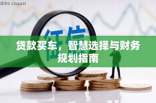 惠山贷款买车，智慧选择与财务规划指南