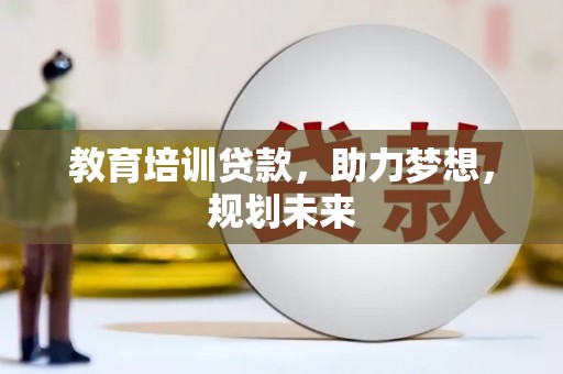 惠山教育培训贷款，助力梦想，规划未来