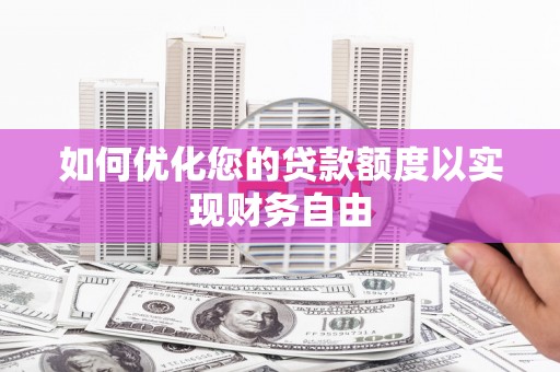 惠山如何优化您的贷款额度以实现财务自由