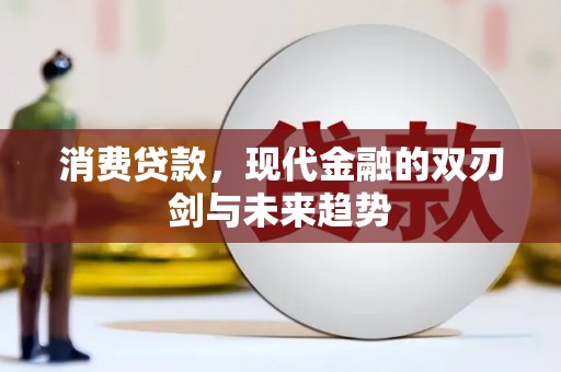 惠山消费贷款，现代金融的双刃剑与未来趋势