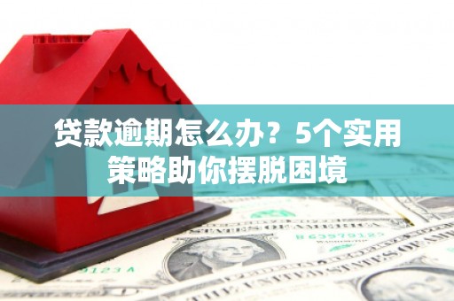 惠山贷款逾期怎么办？5个实用策略助你摆脱困境