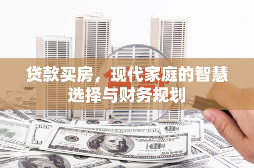 惠山贷款买房，现代家庭的智慧选择与财务规划
