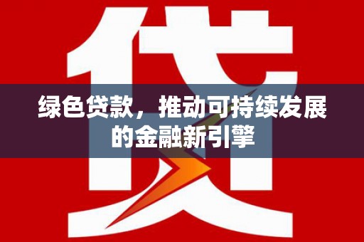 惠山绿色贷款，推动可持续发展的金融新引擎
