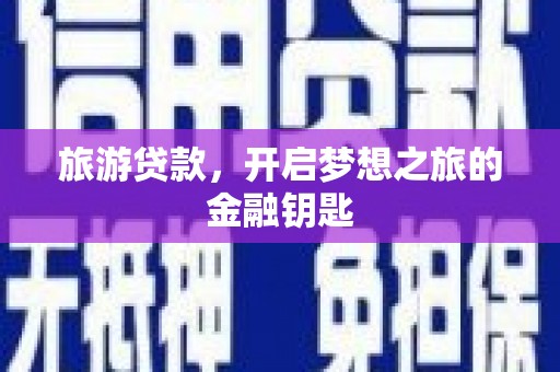 惠山旅游贷款，开启梦想之旅的金融钥匙