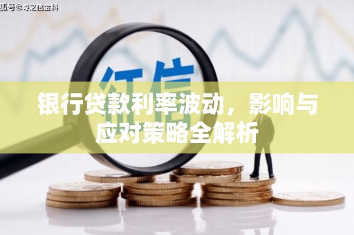 惠山银行贷款利率波动，影响与应对策略全解析