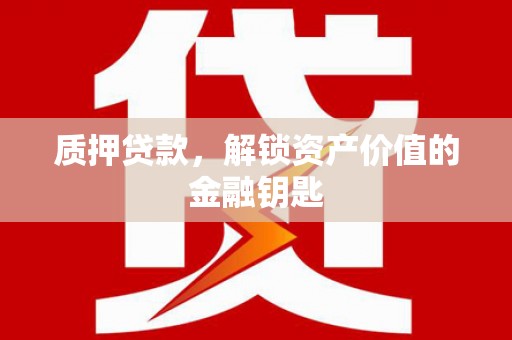 惠山质押贷款，解锁资产价值的金融钥匙