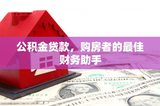 惠山公积金贷款，购房者的最佳财务助手