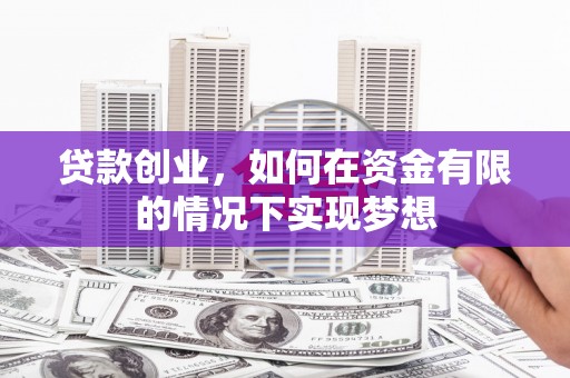 惠山贷款创业，如何在资金有限的情况下实现梦想