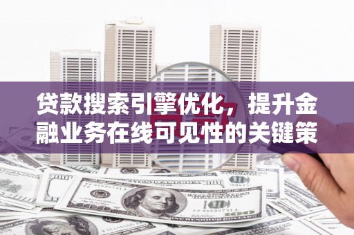 惠山贷款搜索引擎优化，提升金融业务在线可见性的关键策略