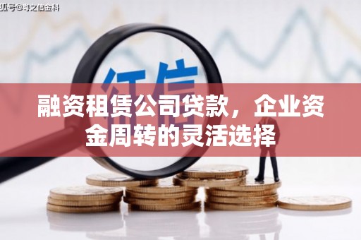 惠山融资租赁公司贷款，企业资金周转的灵活选择