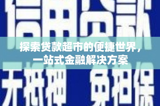 惠山探索贷款超市的便捷世界，一站式金融解决方案
