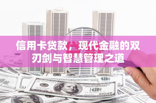 惠山信用卡贷款，现代金融的双刃剑与智慧管理之道