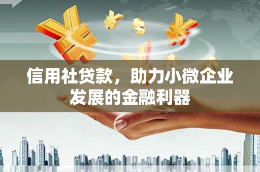 惠山信用社贷款，助力小微企业发展的金融利器