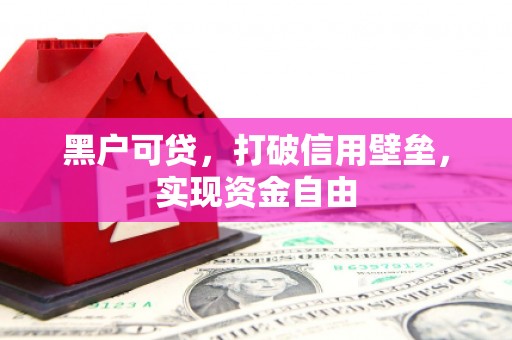 惠山黑户可贷，打破信用壁垒，实现资金自由