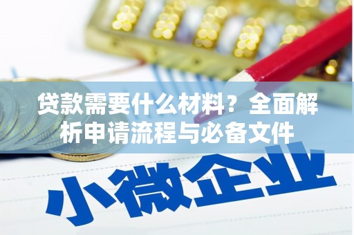 惠山贷款需要什么材料？全面解析申请流程与必备文件