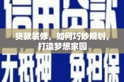 惠山贷款装修，如何巧妙规划，打造梦想家园