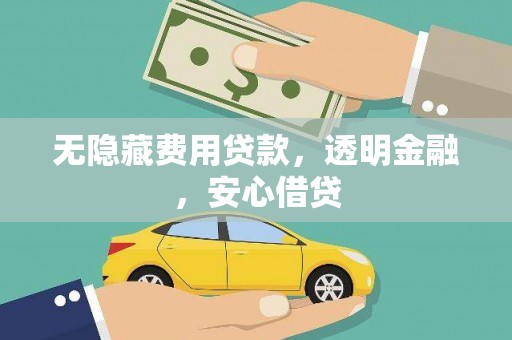 惠山无隐藏费用贷款，透明金融，安心借贷