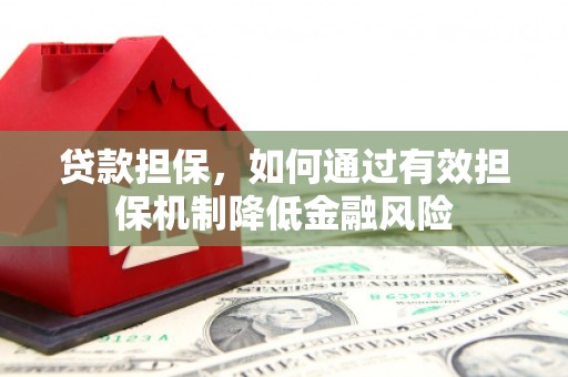 惠山贷款担保，如何通过有效担保机制降低金融风险