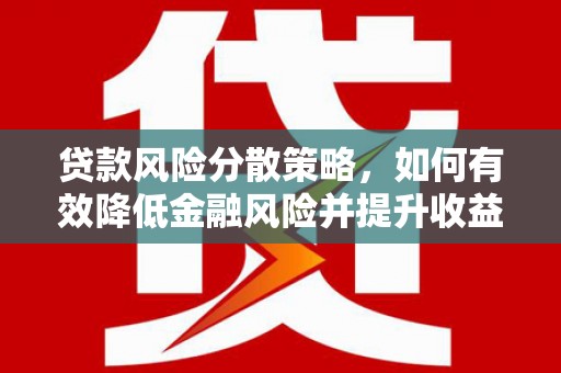 惠山贷款风险分散策略，如何有效降低金融风险并提升收益