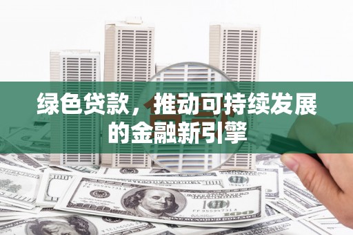 惠山绿色贷款，推动可持续发展的金融新引擎