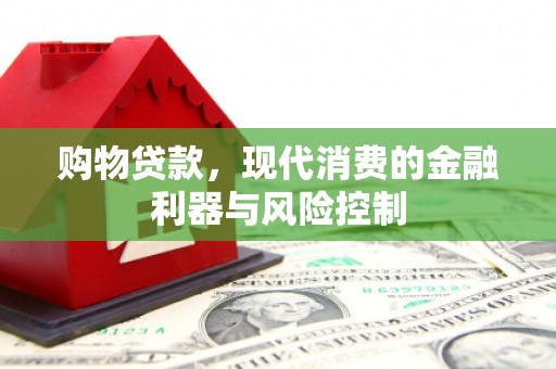 惠山购物贷款，现代消费的金融利器与风险控制