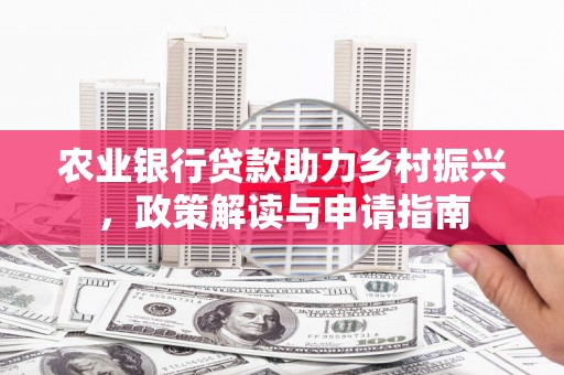 惠山农业银行贷款助力乡村振兴，政策解读与申请指南
