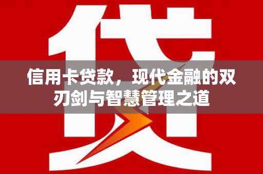 惠山信用卡贷款，现代金融的双刃剑与智慧管理之道