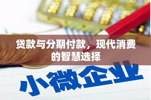 惠山贷款与分期付款，现代消费的智慧选择