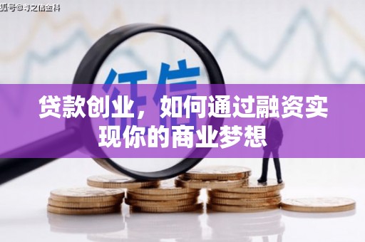 惠山贷款创业，如何通过融资实现你的商业梦想