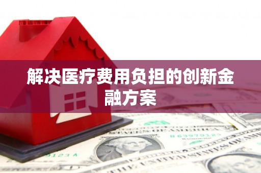 惠山解决医疗费用负担的创新金融方案