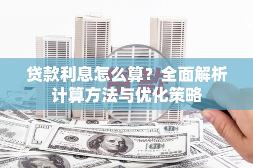 惠山贷款利息怎么算？全面解析计算方法与优化策略