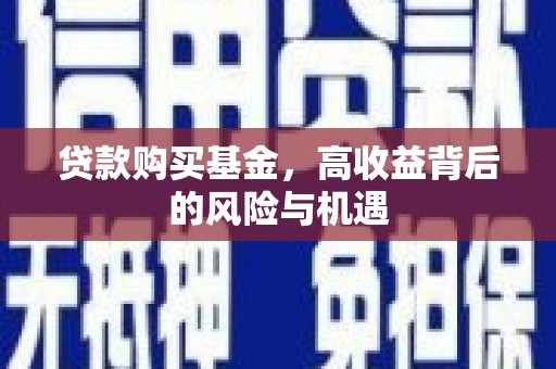 惠山贷款购买基金，高收益背后的风险与机遇